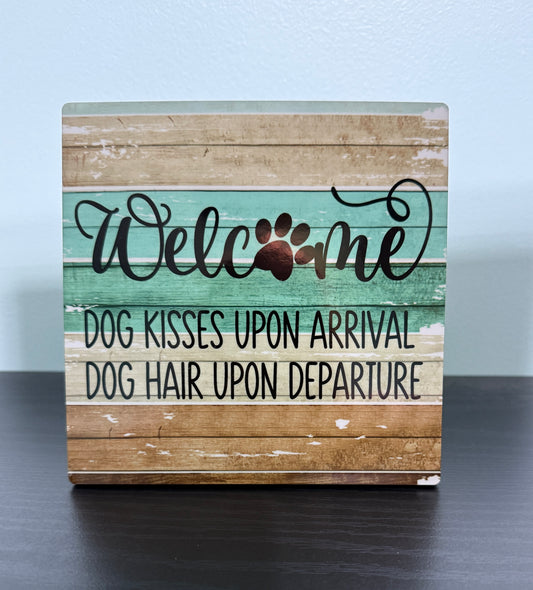 Welcome Dog Kisses & Dog Hair 6"x6" Hardboard Sign SALE