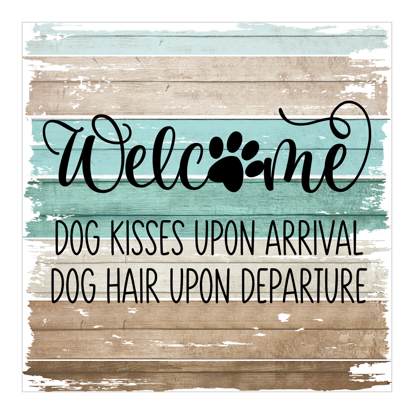 Welcome Dog Kisses & Dog Hair 6"x6" Hardboard Sign